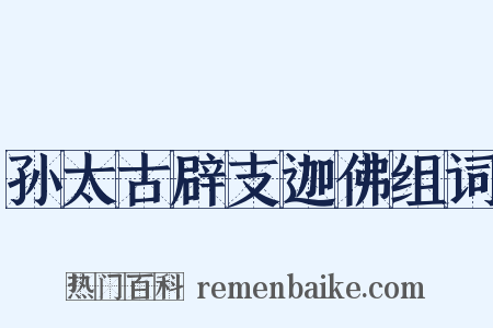 孙太古辟支迦佛组词是什么意思的图片